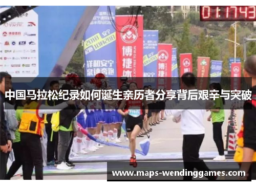 中国马拉松纪录如何诞生亲历者分享背后艰辛与突破