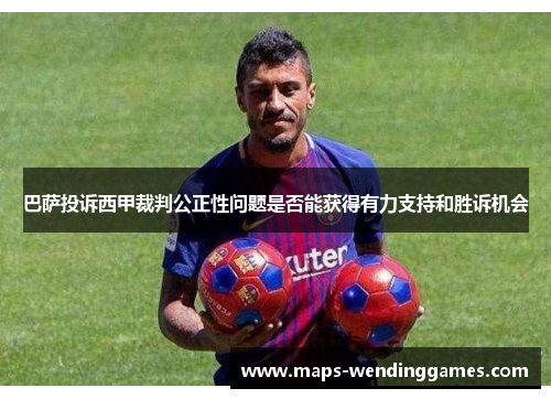 巴萨投诉西甲裁判公正性问题是否能获得有力支持和胜诉机会