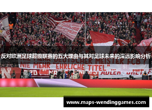 反对欧洲足球超级联赛的五大理由与其对足球未来的深远影响分析