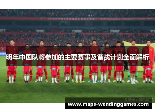 明年中国队将参加的主要赛事及备战计划全面解析