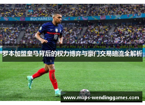 罗本加盟皇马背后的权力博弈与豪门交易暗流全解析 罗本加盟皇马背后的权力博弈与豪门交易暗流全解析