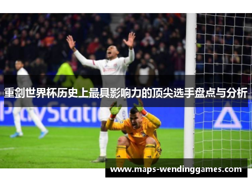 重剑世界杯历史上最具影响力的顶尖选手盘点与分析