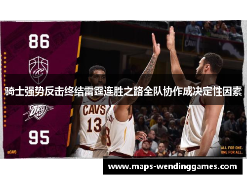 骑士强势反击终结雷霆连胜之路全队协作成决定性因素