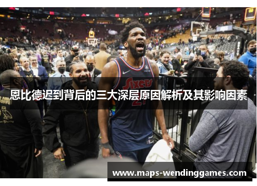 恩比德迟到背后的三大深层原因解析及其影响因素