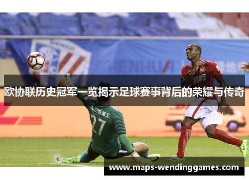 欧协联历史冠军一览揭示足球赛事背后的荣耀与传奇