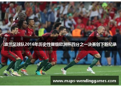 波兰足球队2016年历史性晋级欧洲杯四分之一决赛创下新纪录