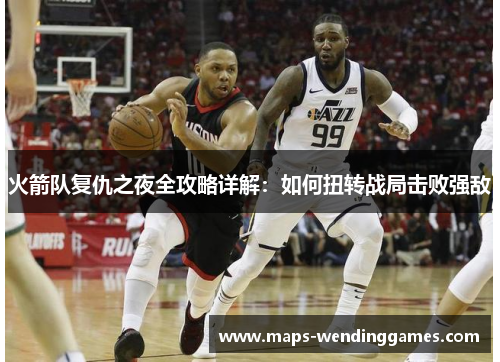 火箭队复仇之夜全攻略详解：如何扭转战局击败强敌