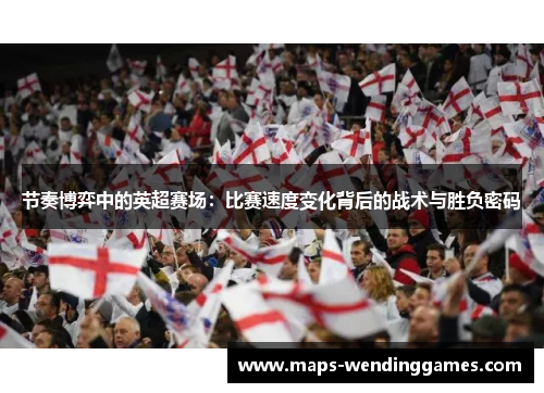 节奏博弈中的英超赛场：比赛速度变化背后的战术与胜负密码