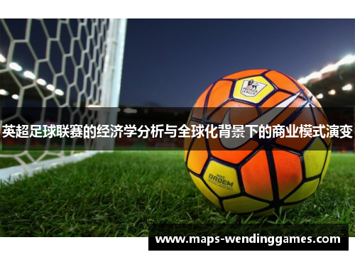 英超足球联赛的经济学分析与全球化背景下的商业模式演变 英超足球联赛的经济学分析与全球化背景下的商业模式演变