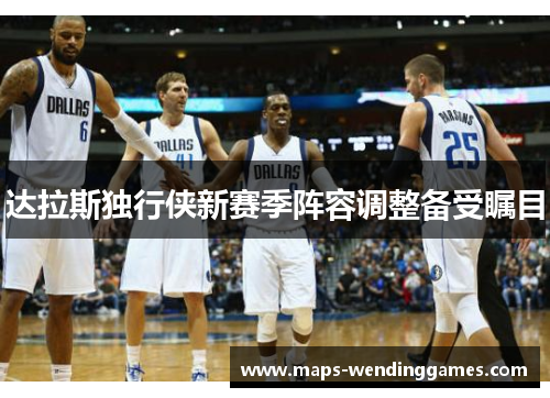 达拉斯独行侠新赛季阵容调整备受瞩目